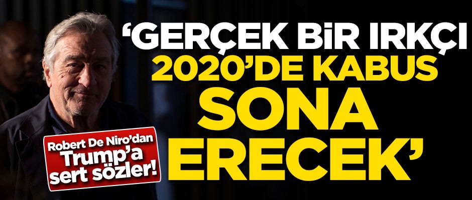 Robert De Niro'dan Trump'a sert sözler: Gerçek bir ırkçı, 2020'de kabus sona erecek