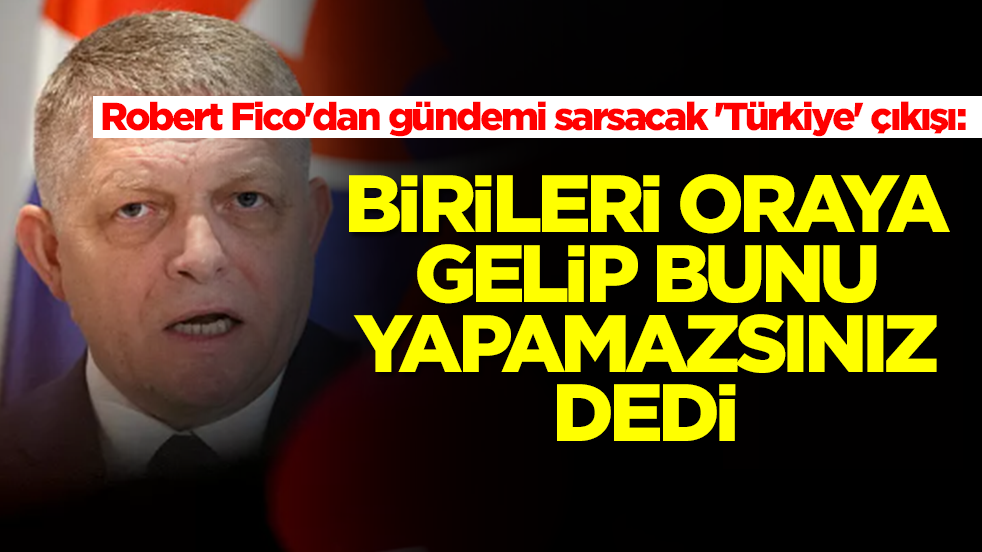 Robert Fico'dan gündemi sarsacak 'Türkiye' çıkışı: Birileri oraya gelip bunu yapamazsınız dedi