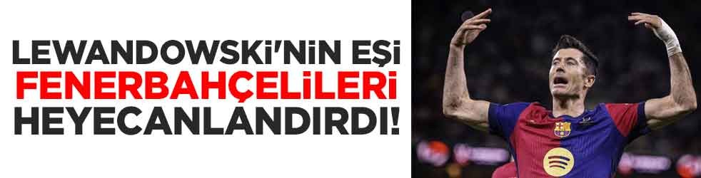 Robert Lewandowski'nin eşi Fenerbahçelileri heyecanlandırdı!