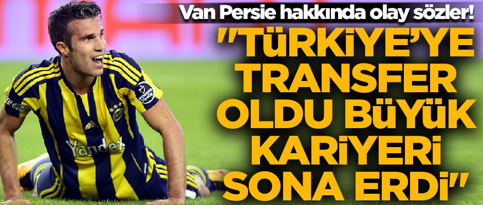 Robin van Persie hakkında olay sözler! "Türkiye'ye transfer oldu, büyük kariyeri sona erdi"