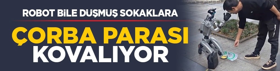 Robot bile düşmüş sokaklara: Çorba parası kovalıyor