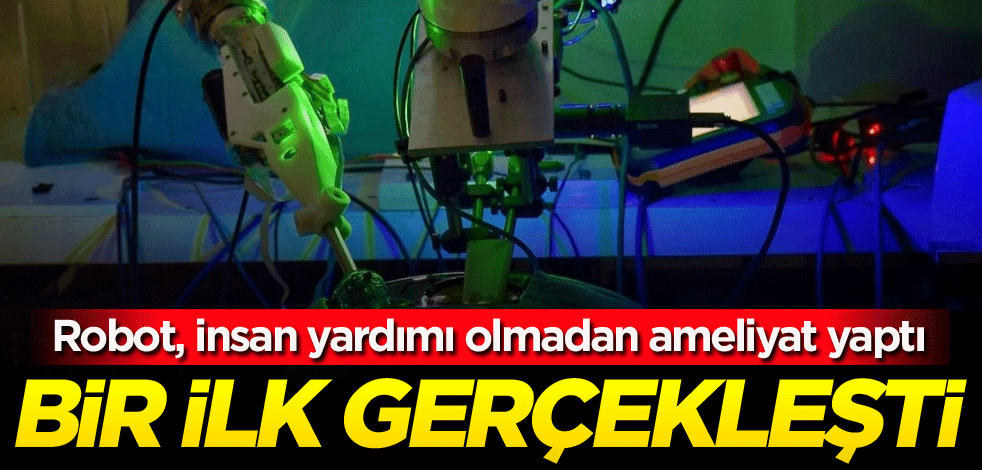 Robot, insan yardımı olmadan ameliyat yaptı! Bir ilk gerçekleşti