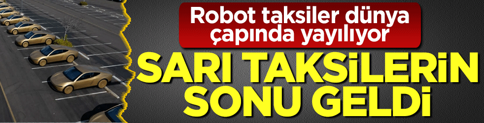 Robot taksiler dünya çapında yayılıyor! Sarı taksilerin sonu geldi