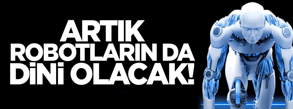 Robotların da dini inancı olacak