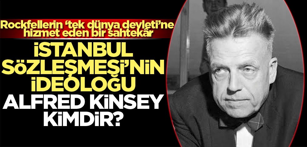 Rockfellerin ‘tek dünya devleti’ne hizmet eden bir sahtekâr İstanbul Sözleşmesi'nin ideoloğu Alfred Kinsey kimdir?