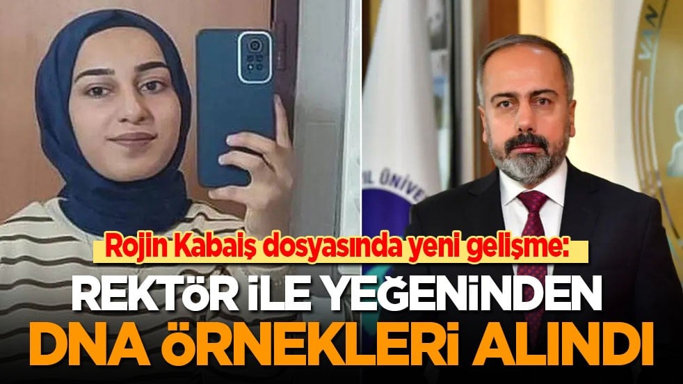 Rojin Kabaiş dosyasında yeni gelişme: Rektör ile yeğeninden DNA örneği alındı