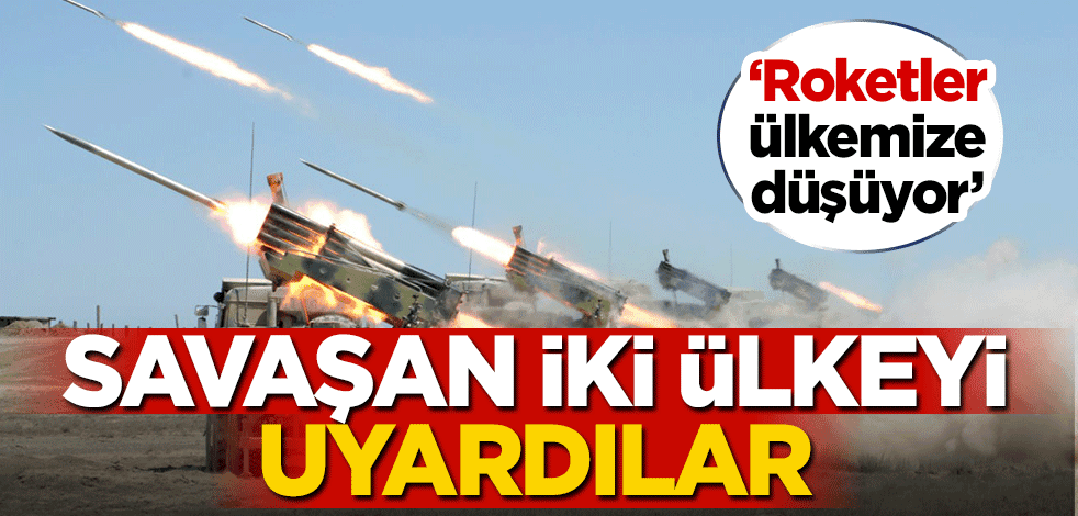 'Roketler ülkemize düşüyor' Savaşan iki ülkeyi uyardılar