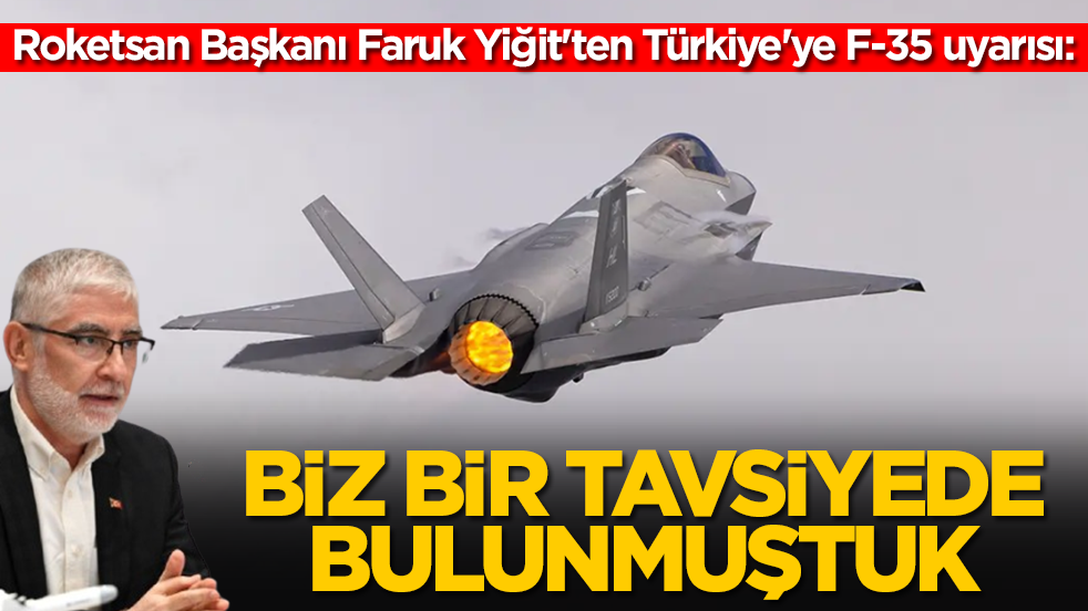 Roketsan Başkanı Faruk Yiğit'ten Türkiye'ye F-35 uyarısı: Biz bir tavsiyede bulunmuştuk