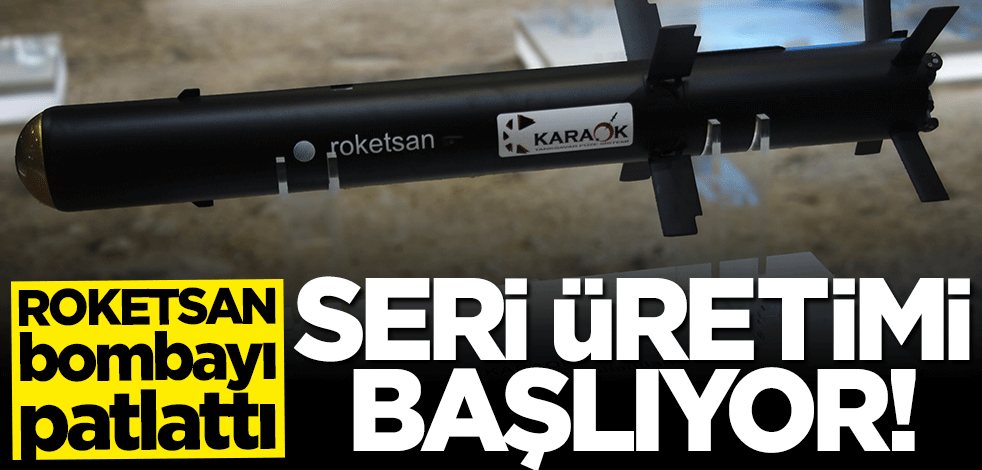 ROKETSAN bombayı patlattı! Seri üretimi başlıyor