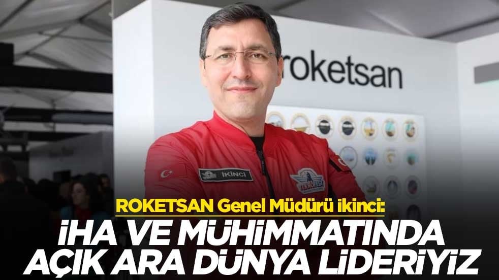 ROKETSAN Genel Müdürü İkinci: İHA ve mühimmatında açık ara dünya lideriyiz