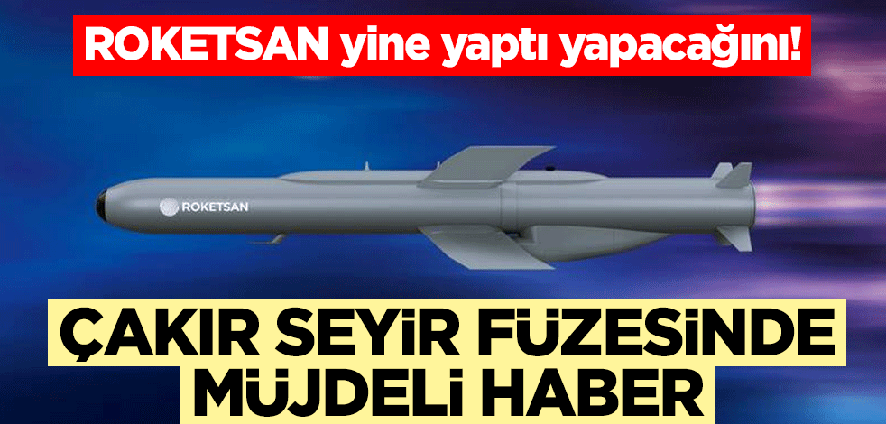 ROKETSAN yine yaptı yapacağını! ÇAKIR seyir füzesinde müjdeli haber