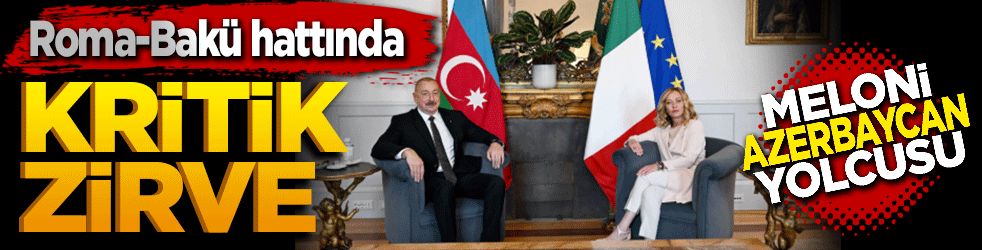 Roma-Bakü hattında kritik zirve: Meloni enerji için Azerbaycan yolcusu