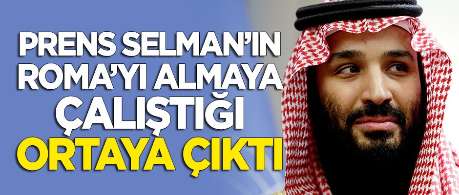 Prens Selman'ın Roma'yı almaya çalıştığı ortaya çıktı