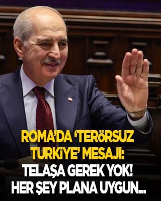 Roma’da ‘Terörsüz Türkiye’ mesajı: Telaşa gerek yok! Her şey plana uygun ilerliyor…
