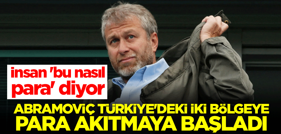 Roman Abramoviç Türkiye'deki iki bölgeye para akıtmaya başladı! İnsan 'bu nasıl para' diyor