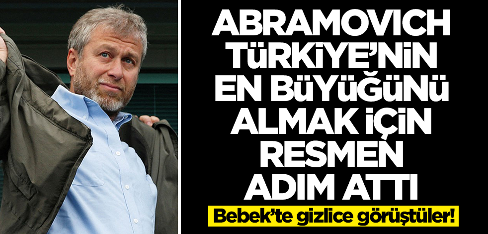 Roman Abramovich Türkiye'nin en büyüğünü satın almak için resmen adım attı! Çok büyük ters köşe