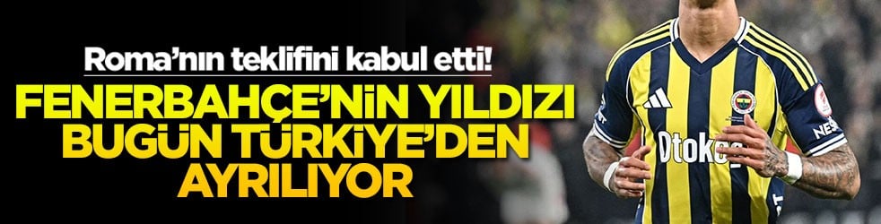Roma’nın teklifini kabul etti! Fenerbahçe’nin yıldızı bugün Türkiye’den ayrılıyor