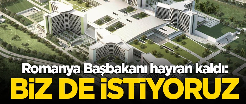Romanya Başbakanı şehir hastanelerine hayran kaldı!