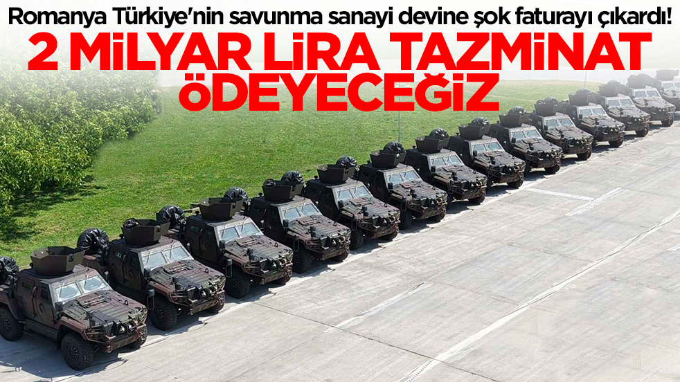 Romanya Türkiye'nin savunma sanayi devine şok faturayı çıkardı! 2 milyar lira tazminat ödeyeceğiz