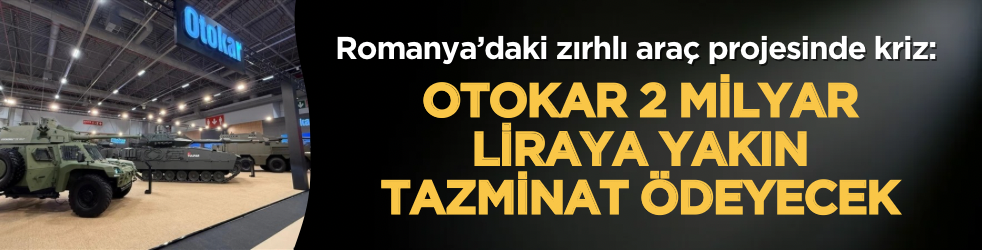 Romanya’daki zırhlı araç projesinde kriz: Otokar 2 milyar liraya yakın tazminat ödeyecek