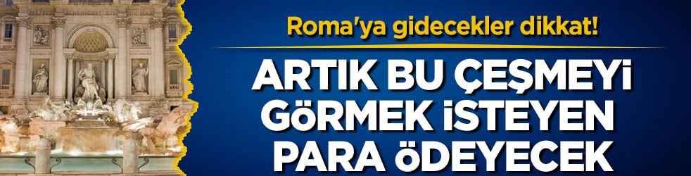 Roma'ya gidecekler dikkat! Artık bu çeşmeyi görmek isteyen para ödeyecek