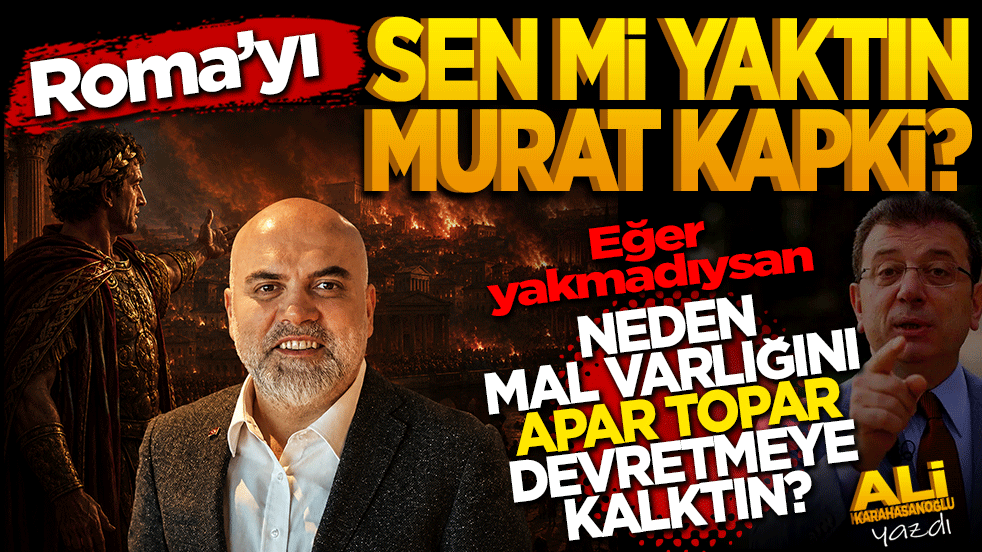 Roma’yı sen mi yaktın Murat Kapki? Eğer yakmadıysan neden malvarlığını apar topar devretmeye kalktın?
