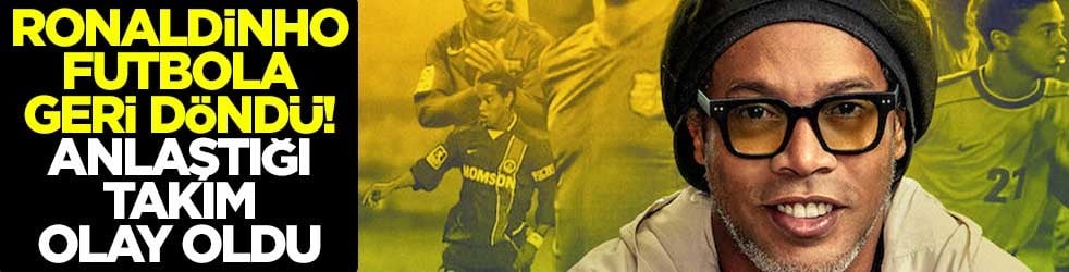 Ronaldinho, futbola geri döndü! Anlaştığı takım olay oldu