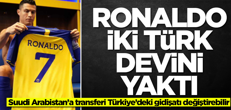 Ronaldo iki Türk devini yaktı! Suudi Arabistan'a transferi Türkiye'deki gidişatı değiştirebilir