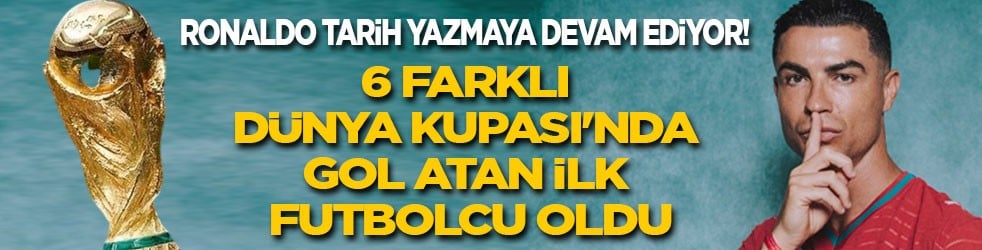 Ronaldo tarih yazmaya devam ediyor: 6 farklı Dünya Kupası'nda gol atan ilk futbolcu oldu