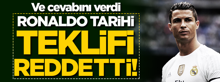 Ronaldo tarihi teklifi reddetti!