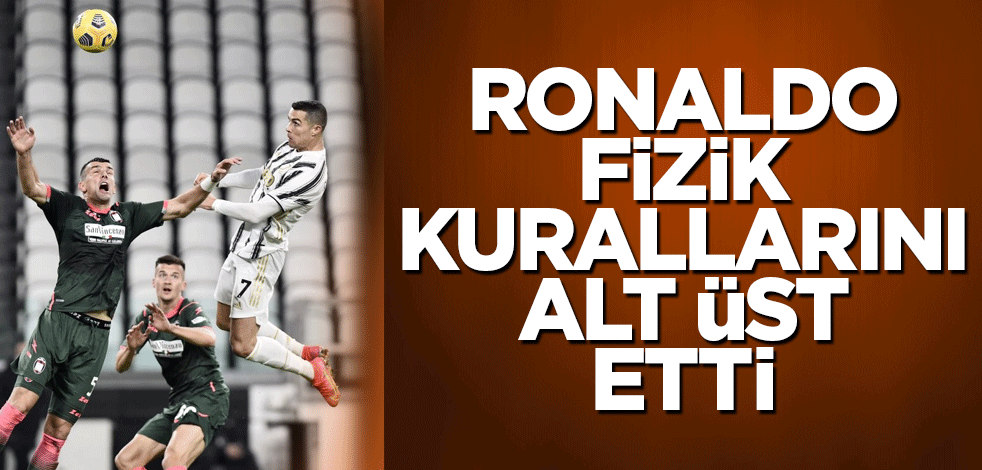 Ronaldo yine fizik kurallarını alt üst etti