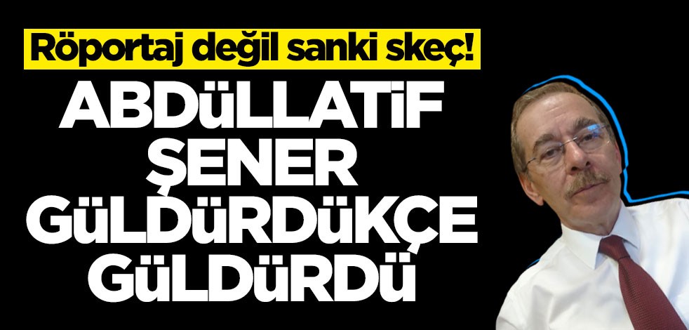 Röportaj değil sanki skeç! Abdüllatif Şener güldürdükçe güldürdü