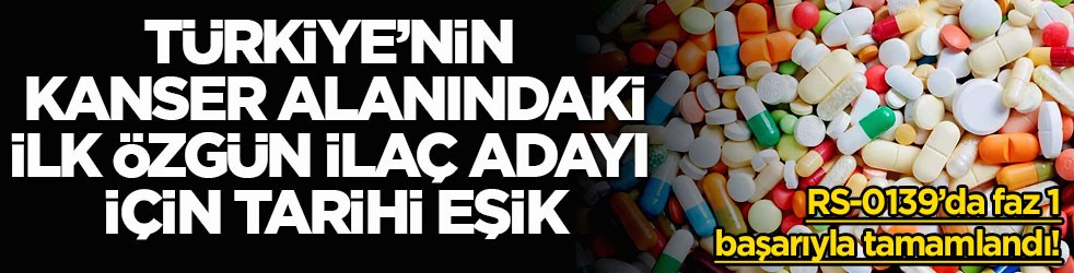 RS-0139’da faz 1 başarıyla tamamlandı! Türkiye’nin kanser alanındaki ilk özgün ilaç adayı için tarihi eşik