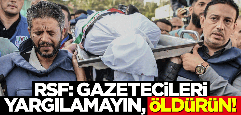 RSF: Gazetecileri yargılamayın, öldürün!