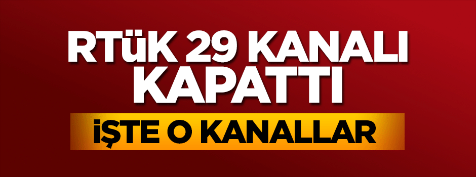 RTÜK 29 kanalı kapattı! İşte o kanallar