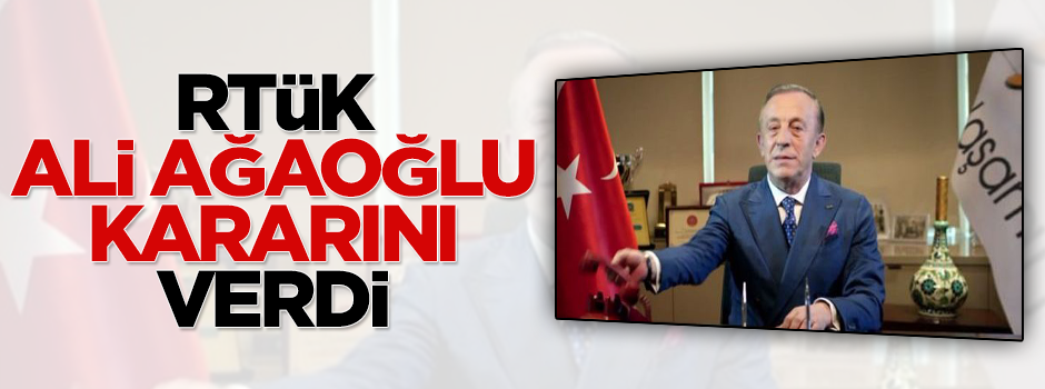 RTÜK Ali Ağaoğlu kararını verdi