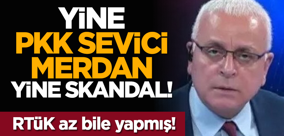 RTÜK az bile yapmış! yine PKK sevici Merdan yine skandal!