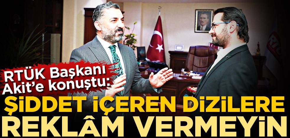 RTÜK Başkanı Ebubekir Şahin, Akit’e konuştu: Şiddet içeren dizilere reklâm verilmesin