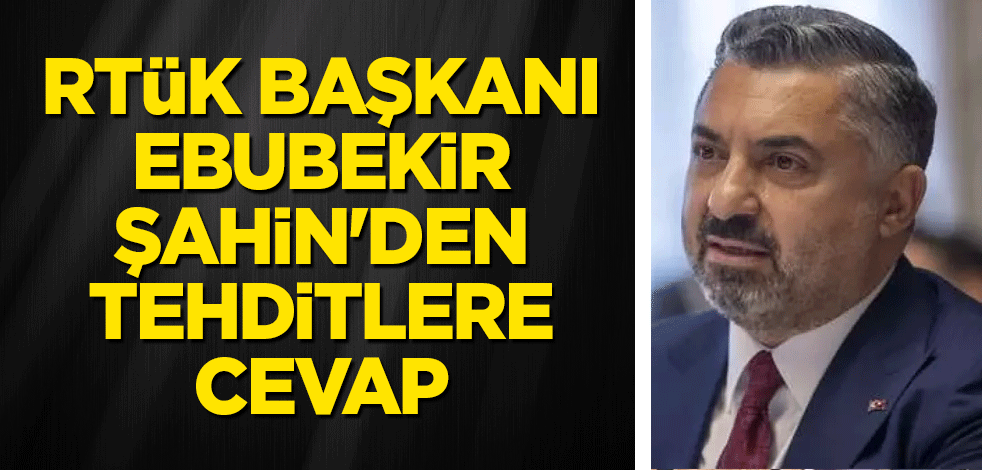 RTÜK Başkanı Ebubekir Şahin'den tehditlere cevap