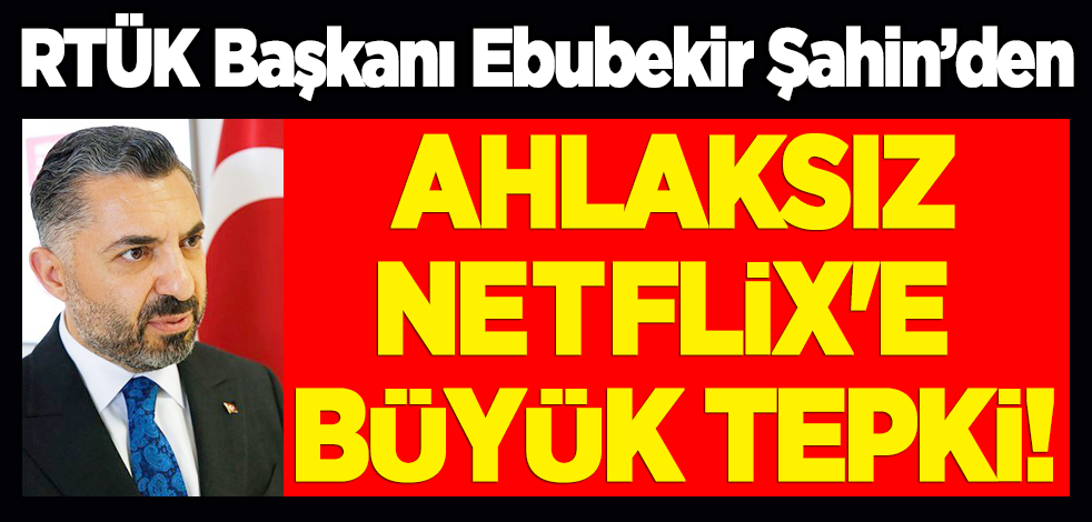 RTÜK Başkanı Şahin'den Netflix'e büyük tepki!