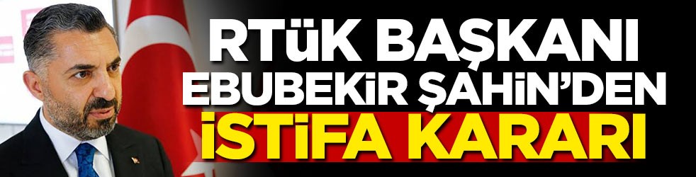RTÜK Başkanı'ndan istifa kararı!