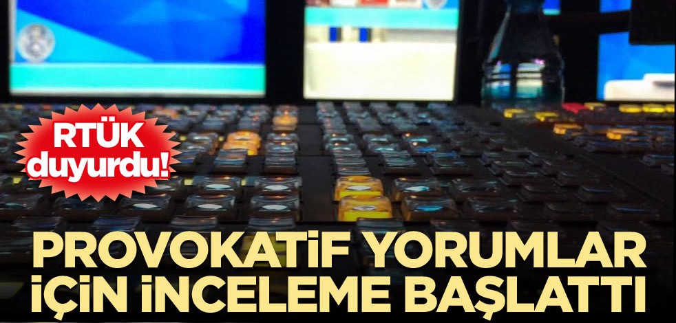 RTÜK duyurdu! Provokatif yorumlar için inceleme başlattı