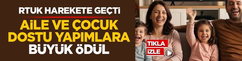 RTÜK harekete geçti: Aile ve çocuk dostu yapımlara büyük ödül