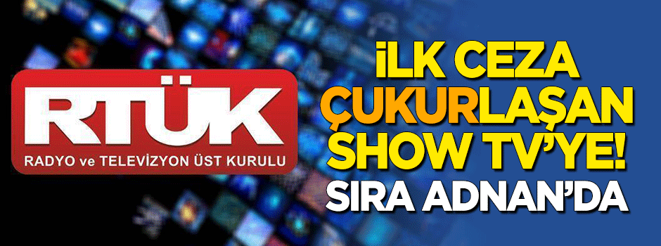 RTÜK ilk cezayı 'Çukur'laşan Show TV'ye kesti! Sıra Adnan Oktar'da