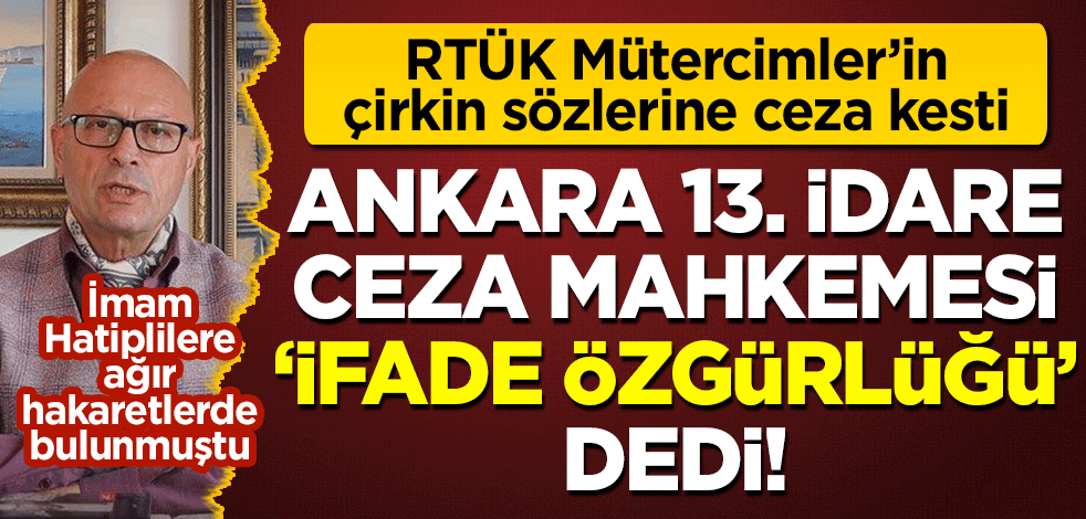 RTÜK İmam Hatiplilere hakarete ceza kesti! Ankara 13. İdare Mahkemesi 'ifade özgürlüğü' diyerek kararı bozdu