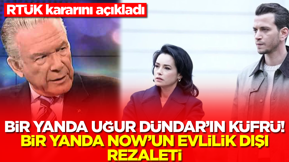 RTÜK kararını açıkladı! Bir yanda Uğur Dündar'ın küfrü, bir yanda Now'un evlilik dışı rezaleti