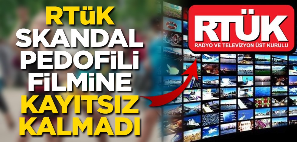RTüK skandal pedofili filmine kayıtsız kalmadı!