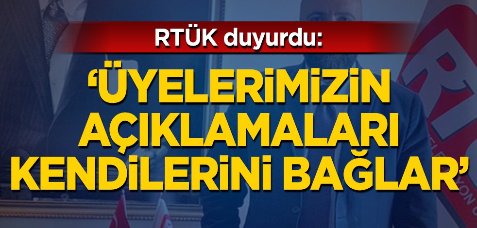 RTÜK: Üyelerimizin açıklamaları kendilerini bağlar
