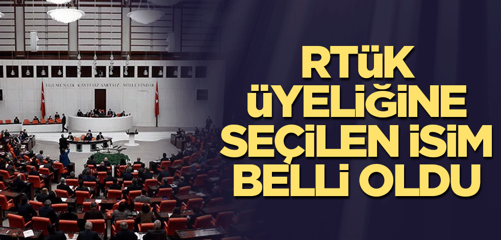 RTÜK üyeliğine seçilen isim belli oldu