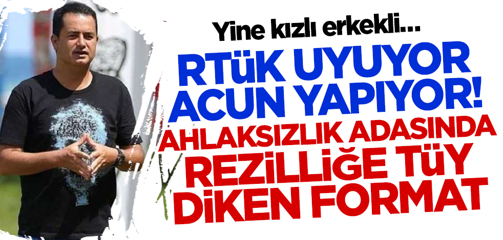 RTÜK uyuyor Acun yapıyor! Yine kızlı erkekli… Ahlaksızlık adasında rezilliğe tüy diken format